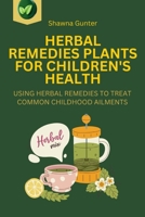 Herbal Remedies Plants for Children's Health: Using Herbal Remedies to Treat Common Childhood Ailments 1445257491 Book Cover
