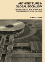 Architecture in Global Socialism: Eastern Europe, West Africa, and the Middle East in the Cold War 0691168709 Book Cover