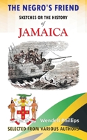 The Negro’s Friend; Sketches Or the History of Jamaica 1988942896 Book Cover
