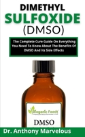 Dimethyl Sulfoxide (Dmso): The Complete Cure Guide On Everything You Need To Know About The Benefits Of Dmso And Its Side Effects B0F79XQQTP Book Cover