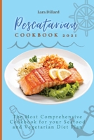 Pescatarian Cookbook 2021: The Most Comprehensive Cookbook for your Seafood and Vegetarian Diet Plan 1802774173 Book Cover