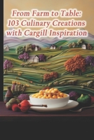 From Farm to Table: 103 Culinary Creations with Cargill Inspiration B0CRN7SRZH Book Cover