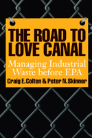 The Road to Love Canal: Managing Industrial Waste Before Epa 0292711832 Book Cover