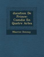 Ducation de Prince: Com Die En Quatre Actes 1271208644 Book Cover