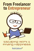 From Freelancer to Entrepreneur: Escaping Work and Finding Happiness 1500364754 Book Cover
