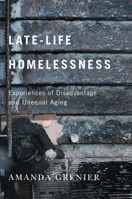Late-Life Homelessness: Experiences of Disadvantage and Unequal Aging 0228008360 Book Cover