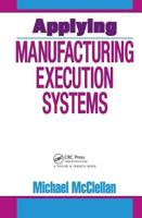 Applying Manufacturing Execution Systems (St. Lucie Press/Apics Series on Resource Management)