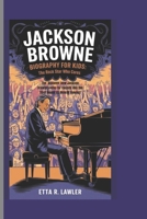 JACKSON BROWNE BIOGRAPHY FOR KIDS: The Rock Star Who Cares - Discover how Jackson Browne rocks for causes like the Tibet House US Benefit Concert" B0DY7KQKTL Book Cover