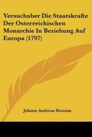 Versuchuber Die Staatskrafte Der Osterreichischen Monarchie In Beziehung Auf Europa (1797) 1120050464 Book Cover