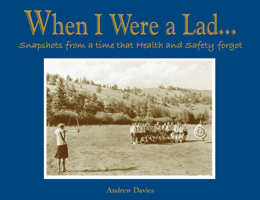 When I Were a Lad... snapshots from a time that Health and Safety forgot 1907554009 Book Cover