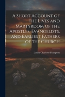 A Short Account of the Lives and Martyrdom of the Apostles, Evangelists, and Earliest Fathers of the Church 1021322067 Book Cover