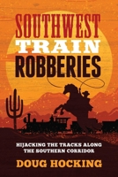 Southwest Train Robberies: Hijacking the Tracks along the Southern Corridor 1493071106 Book Cover