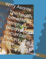 THE HEALTH BENEFITS OF LEMON, PAPAYA AND CUCUMBER THAT YOU DON'T KNOW B08JB4Y6YQ Book Cover