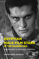 Egyptian Male Film Stars in the Nasser Era: Envisioning a National Identity 1649034490 Book Cover