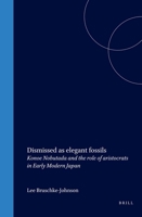 Dismissed as Elegant Fossils: Konoe Nobutada and the Role of Aristocrats in Early Modern Japan (Japonica Neerlandica) 9074822525 Book Cover