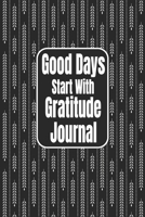 Good Days Start With Gratitude Journal: 100 Days of Habits & Happy Planner, Self Care, Writing Journal Things I Am Grateful For, Affirmations, Happiness Gift 1656394510 Book Cover