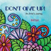 Don't Give Up!: An Artist's Journey 1519651007 Book Cover