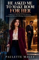 He Asked Me to Make Room for Her: A Billionaire Marriage-in-Crisis Romance of Emotional Betrayal, Groveling, and Second Chances B0HN6RNJFP Book Cover