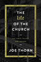 The Life of the Church: The Table, Pulpit, and Square 0802414699 Book Cover