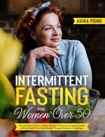 Intermittent Fasting For Women Over 50: The Ultimate Guide For Senior Women To Promote Longevity While Losing Weight & Increase Energy Through Metabolic Autophagy 1801142483 Book Cover