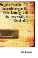 Sir John Franklin Die Unternchmungen für seine Rettung, und die nordwestliche Durchfahrt 336848754X Book Cover