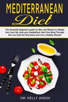 Mediterranean Diet: The Essential beginners guide for Men and Women to Weight loss, burn fat, reset your metabolism, Heal Your Body Through the Low Carb Fat food plane and Live a Healthy lifestyle. 1797939882 Book Cover
