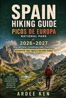SPAIN HIKING GUIDE 2026–2027: PICOS DE EUROPA NATIONAL PARK: Ruta del Cares • Covadonga Lakes • Fuente Dé Descriptive Trail Maps & Walking Guides B0HGZQVH5B Book Cover