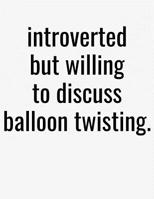 Introverted But Willing To Discuss Balloon Twisting: College Ruled Composition Notebook 108038071X Book Cover