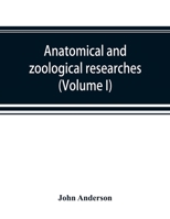 Anatomical and zoological researches: comprising an account of the zoological results of the two expeditions to western Yunnan in 1868 and 1875; and a ... genera, Platanista and Orcella (Volume I) 9353892236 Book Cover