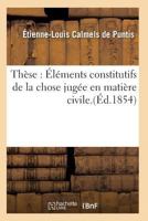 Tha]se: A0/00la(c)Ments Constitutifs de La Chose Juga(c)E En Matia]re Civile. 2016168439 Book Cover