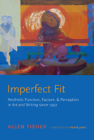 Imperfect Fit: Aesthetic Function, Facture, and Perception in Art and Writing since 1950 0817358722 Book Cover