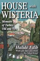 House with Wisteria: Memoirs of Turkey Old and New 1412810027 Book Cover