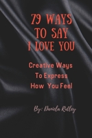 79 Ways To Say I Love You: Creative Ways To Express How You Feel B0BHMS23DW Book Cover