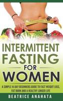Intermittent Fasting for Women: A Simple 14-Day Beginner's Guide to Fast Weight Loss, Fat Burn, and A Healthy Longer Life. 154870671X Book Cover