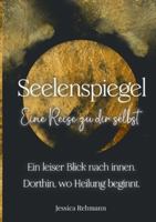Seelenspiegel: Eine Reise zu dir selbst: Ausfüllbares Reflexionsbuch für Achtsamkeit, Selbstwert und innere Heilung. Mit Fragen, Affirmationen und Impulsen zum inneren Kind 3695197404 Book Cover