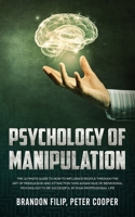 Psychology of Manipulation: The Ultimate Guide To How To Influence People Through The Art Of Persuasion And Attraction Take Advantage Of Behavioral Psychology To Be Successful In Your Professional Lif 1074169204 Book Cover