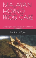 MALAYAN HORNED FROG CARE: Everything You Need To Know About Malayan Horned Frog. B08P3GWQRY Book Cover