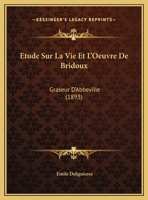 Etude Sur La Vie Et L'Oeuvre De Bridoux: Graseur D'Abbeville (1893) 1169463029 Book Cover