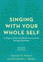 Singing with Your Whole Self: A Singer's Guide to Feldenkrais Awareness Through Movement 1538107694 Book Cover