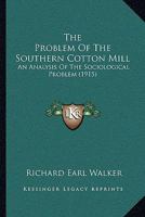 The Problem Of The Southern Cotton Mill: An Analysis Of The Sociological Problem 1120039592 Book Cover