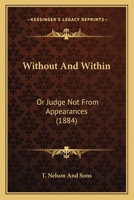 Without And Within: Or Judge Not From Appearances 1104532247 Book Cover