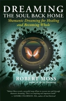 Dreaming the Soul Back Home: Shamanic Dreaming for Healing and Becoming Whole 1608680584 Book Cover