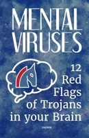 Mental Viruses: 12 Red Flags of Trojans in your Brain: The Ultimate System Reboot for Detecting and Removing the Psychological Malware Sabotaging Your Life B0F4DPRV8Z Book Cover