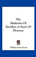 The Madonna Of Sacrifice: A Story Of Florence 0548498172 Book Cover