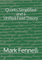 Quarks Simplified and a Unified Field Theory B08GVJ6HYR Book Cover