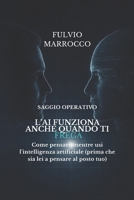 L'A.I. funziona anche quando ti frega: Come pensare mentre usi l'intelligenza artificiale (prima che sia lei a pensare al posto tuo) (Italian Edition) B0GH56ZS74 Book Cover