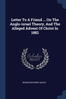 Letter To A Friend ... On The Anglo-israel Theory, And The Alleged Advent Of Christ In 1882... 1377204995 Book Cover