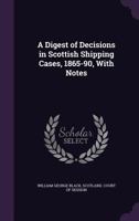 A Digest of Decisions in Scottish Shipping Cases, 1865-90, with Notes 1240033702 Book Cover
