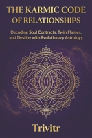The Karmic Code of Relationships: Decoding Soul Contracts, Twin Flames, and Destiny with Evolutionary Astrology B0GMFJNNWH Book Cover