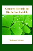 Conocen Historia del Día de San Patricio: Siguiendo los pasos de la evolución, los símbolos, la cocina, la artesanía DIY y la celebración de una tradi B0CVBJZJ6R Book Cover